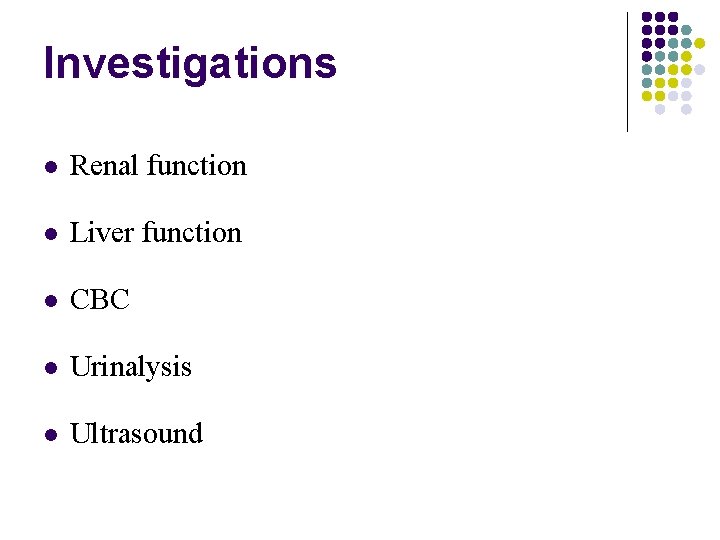 Investigations Renal function Liver function CBC Urinalysis Ultrasound 