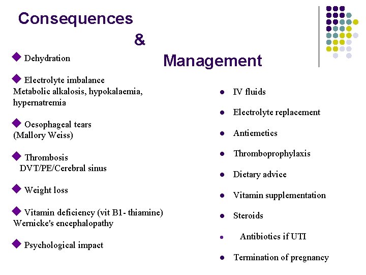 Consequences & Dehydration Management Electrolyte imbalance Metabolic alkalosis, hypokalaemia, hypernatremia IV fluids Electrolyte replacement
