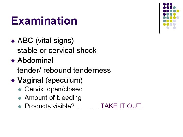 Examination ABC (vital signs) stable or cervical shock Abdominal tender/ rebound tenderness Vaginal (speculum)