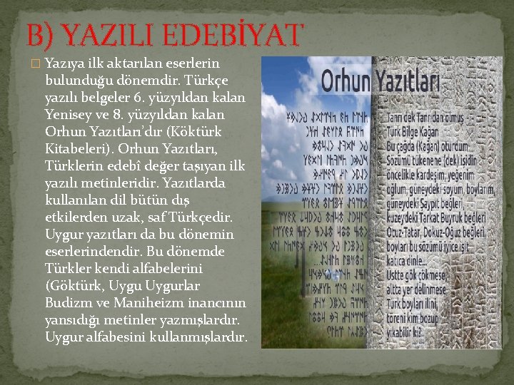 B) YAZILI EDEBİYAT � Yazıya ilk aktarılan eserlerin bulunduğu dönemdir. Türkçe yazılı belgeler 6.