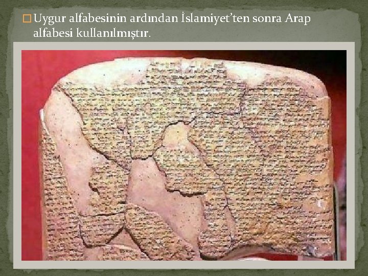 � Uygur alfabesinin ardından İslamiyet’ten sonra Arap alfabesi kullanılmıştır. 