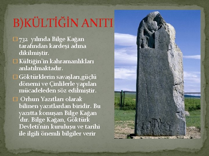 B)KÜLTİĞİN ANITI � 732 yılında Bilge Kağan tarafından kardeşi adına dikilmiştir. � Kültiğin’in kahramanlıkları
