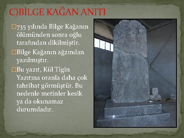 C)BİLGE KAĞAN ANITI � 735 yılında Bilge Kağanın ölümünden sonra oğlu tarafından dikilmiştir. �Bilge