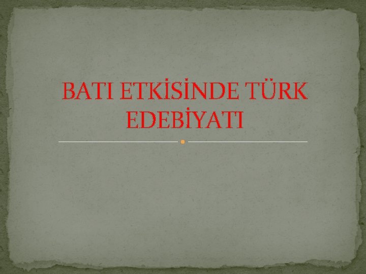 BATI ETKİSİNDE TÜRK EDEBİYATI 