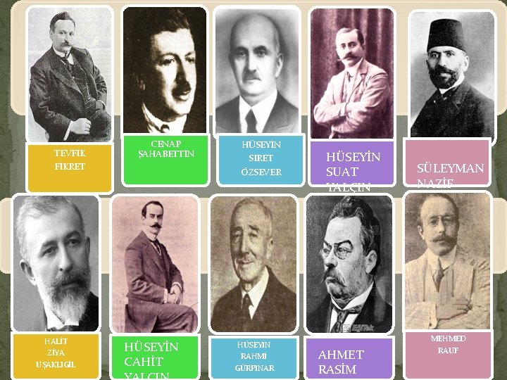 TEVFİK FİKRET HALİT ZİYA UŞAKLIGİL CENAP ŞAHABETTİN HÜSEYİN CAHİT HÜSEYİN SİRET ÖZSEVER HÜSEYİN RAHMİ