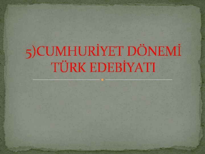 5)CUMHURİYET DÖNEMİ TÜRK EDEBİYATI 