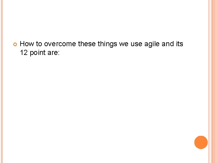 How to overcome these things we use agile and its 12 point are: How to overcome these things we use agile and its 12 point are: