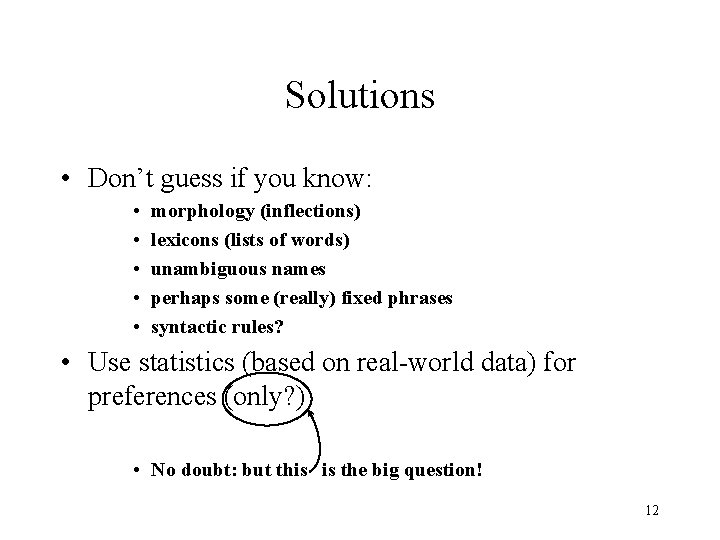 Solutions • Don’t guess if you know: • • • morphology (inflections) lexicons (lists