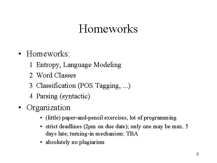 Homeworks • Homeworks: 1 2 3 4 Entropy, Language Modeling Word Classes Classification (POS