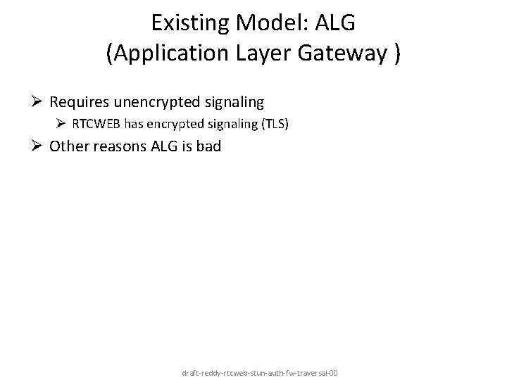 Existing Model: ALG (Application Layer Gateway ) Ø Requires unencrypted signaling Ø RTCWEB has