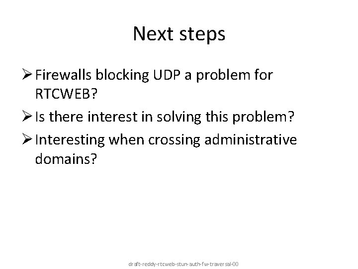 Next steps Ø Firewalls blocking UDP a problem for RTCWEB? Ø Is there interest
