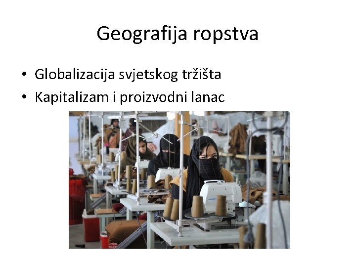 Geografija ropstva • Globalizacija svjetskog tržišta • Kapitalizam i proizvodni lanac 