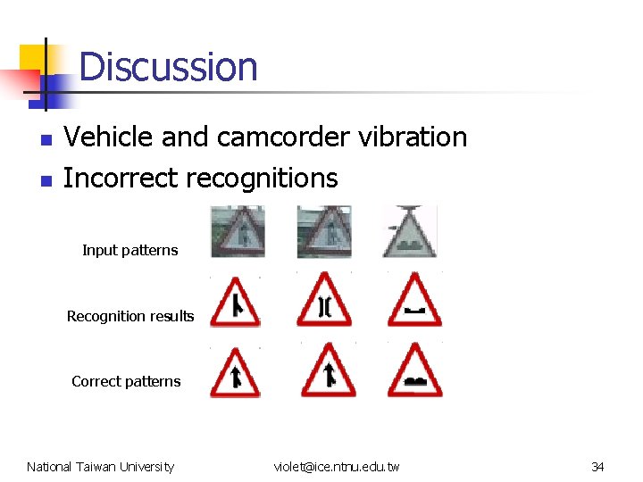 Discussion n n Vehicle and camcorder vibration Incorrect recognitions Input patterns Recognition results Correct