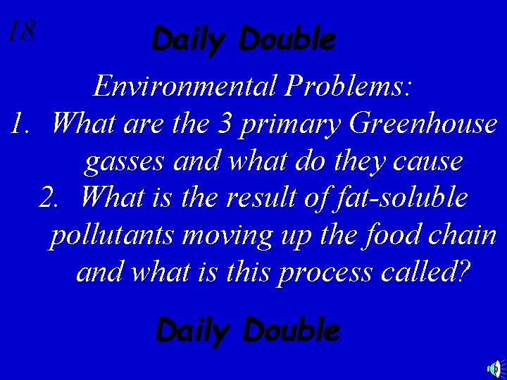 18 Daily Double Environmental Problems: 1. What are the 3 primary Greenhouse gasses and