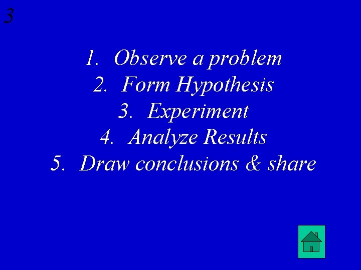 3 1. Observe a problem 2. Form Hypothesis 3. Experiment 4. Analyze Results 5.