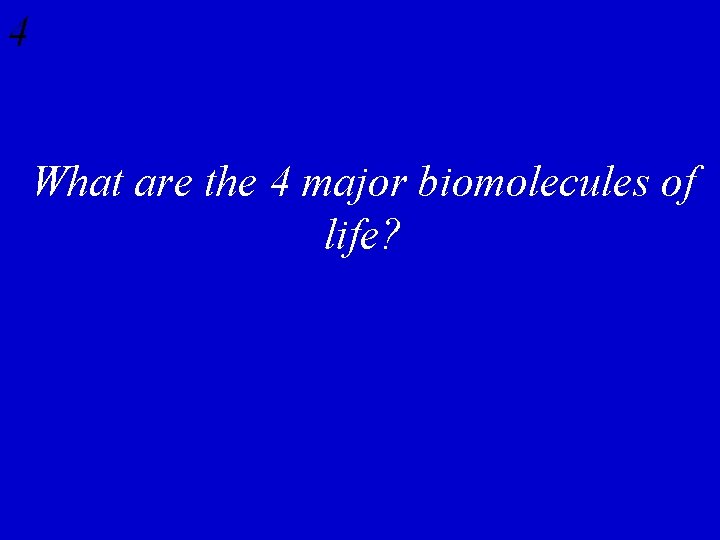 4 What are the 4 major biomolecules of life? 