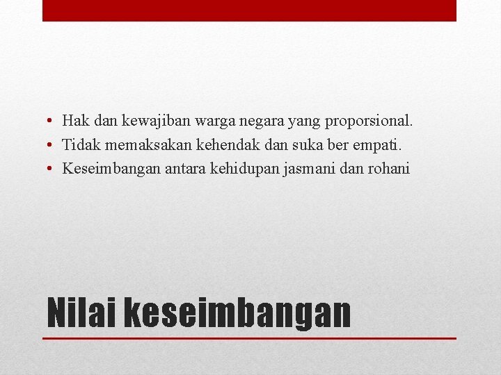  • Hak dan kewajiban warga negara yang proporsional. • Tidak memaksakan kehendak dan