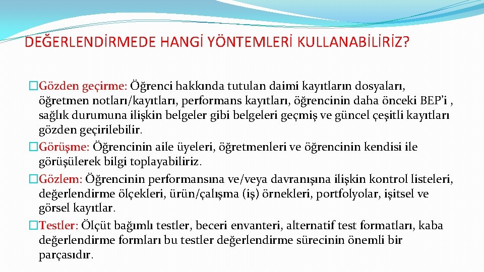 DEĞERLENDİRMEDE HANGİ YÖNTEMLERİ KULLANABİLİRİZ? �Gözden geçirme: Öğrenci hakkında tutulan daimi kayıtların dosyaları, öğretmen notları/kayıtları,