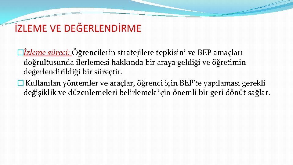 İZLEME VE DEĞERLENDİRME �İzleme süreci: Öğrencilerin stratejilere tepkisini ve BEP amaçları doğrultusunda ilerlemesi hakkında