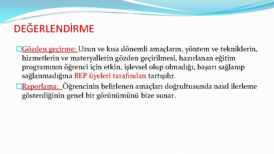 DEĞERLENDİRME �Gözden geçirme: Uzun ve kısa dönemli amaçların, yöntem ve tekniklerin, hizmetlerin ve materyallerin