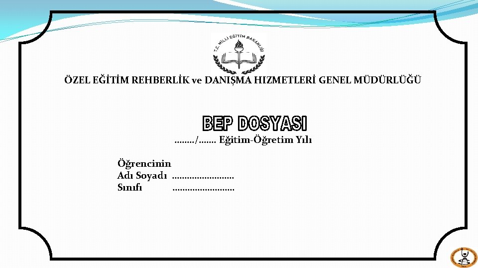 MEB ÖZEL EĞİTİM REHBERLİK ve DANIŞMA HİZMETLERİ GENEL MÜDÜRLÜĞÜ ……. . /……. Eğitim-Öğretim Yılı