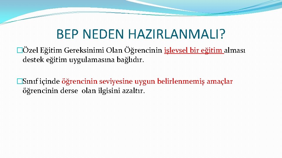 BEP NEDEN HAZIRLANMALI? �Özel Eğitim Gereksinimi Olan Öğrencinin işlevsel bir eğitim alması destek eğitim