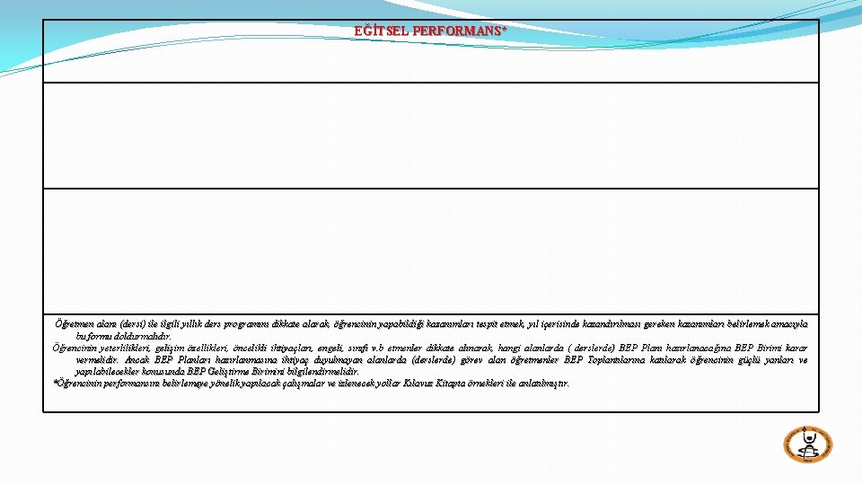 EĞİTSEL PERFORMANS* Öğretmen alanı (dersi) ile ilgili yıllık ders programını dikkate alarak, öğrencinin yapabildiği