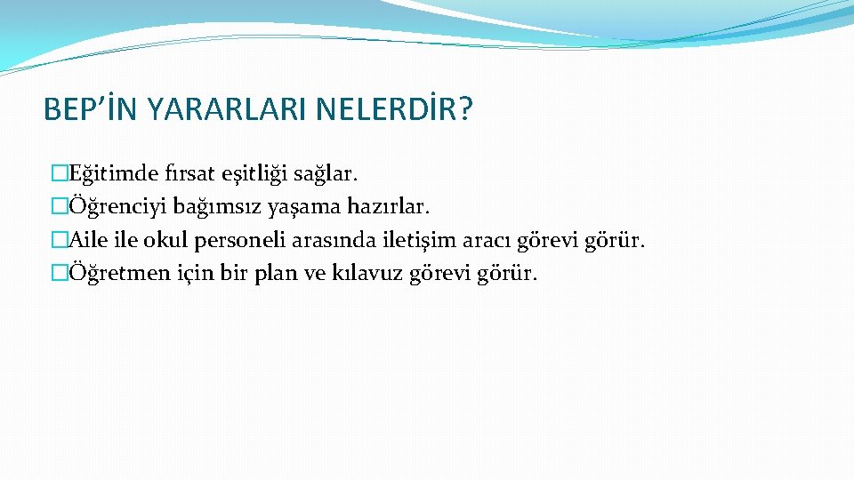 BEP’İN YARARLARI NELERDİR? �Eğitimde fırsat eşitliği sağlar. �Öğrenciyi bağımsız yaşama hazırlar. �Aile okul personeli