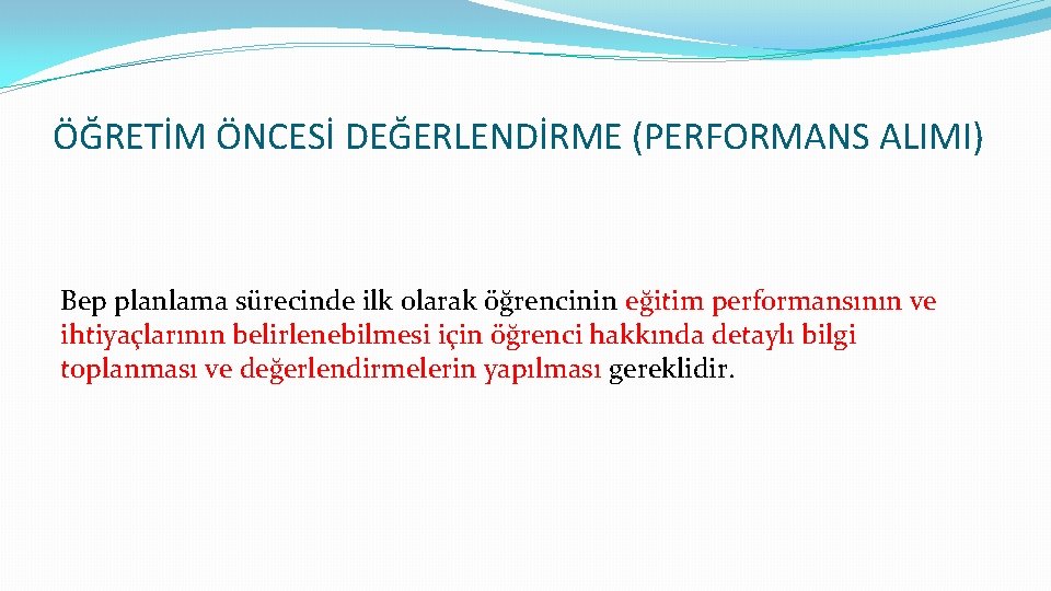 ÖĞRETİM ÖNCESİ DEĞERLENDİRME (PERFORMANS ALIMI) Bep planlama sürecinde ilk olarak öğrencinin eğitim performansının ve
