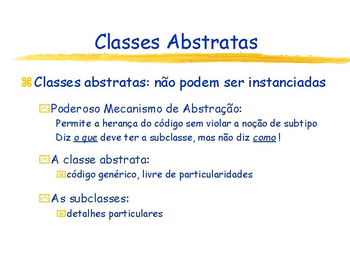 Classes Abstratas z Classes abstratas: não podem ser instanciadas y. Poderoso Mecanismo de Abstração: