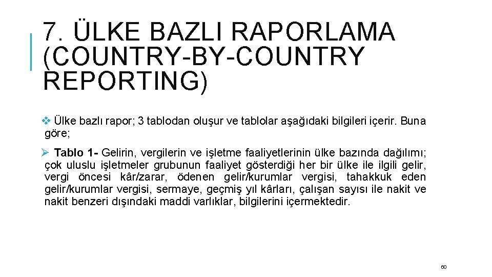 7. ÜLKE BAZLI RAPORLAMA (COUNTRY-BY-COUNTRY REPORTING) v Ülke bazlı rapor; 3 tablodan oluşur ve