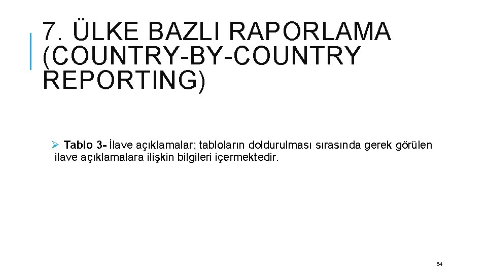 7. ÜLKE BAZLI RAPORLAMA (COUNTRY-BY-COUNTRY REPORTING) Ø Tablo 3 - İlave açıklamalar; tabloların doldurulması