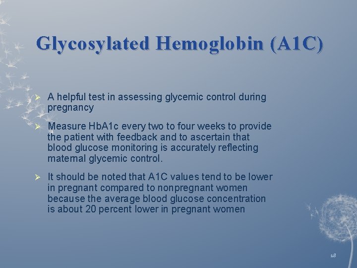 Glycosylated Hemoglobin (A 1 C) Ø A helpful test in assessing glycemic control during