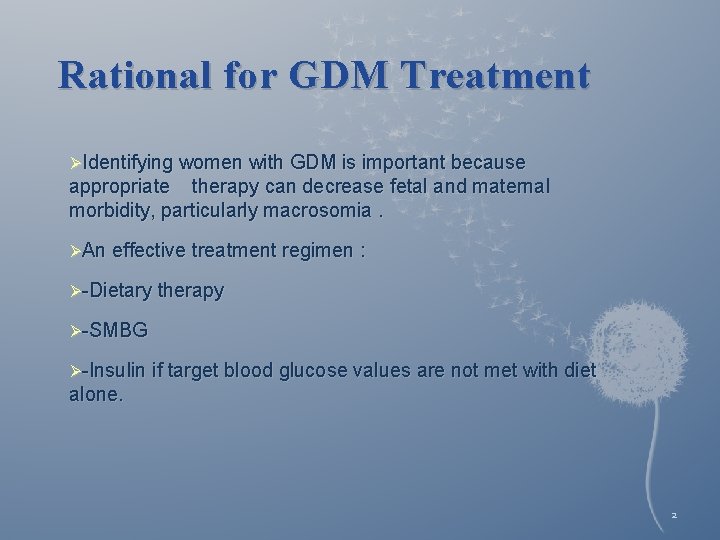 Rational for GDM Treatment ØIdentifying women with GDM is important because appropriate therapy can