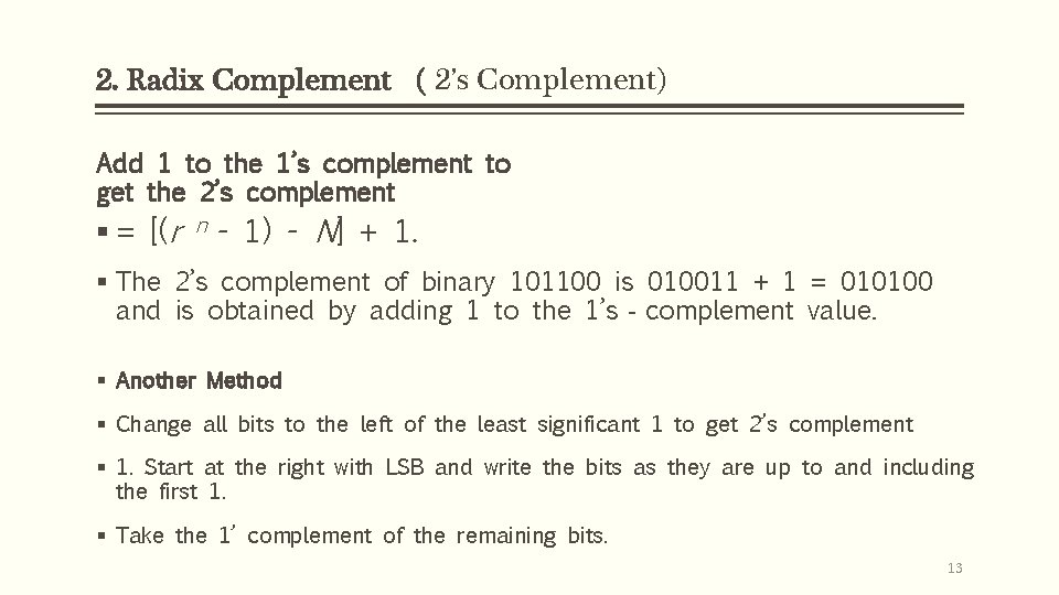 2. Radix Complement ( 2’s Complement) Add 1 to the 1’s complement to get 2. Radix Complement ( 2’s Complement) Add 1 to the 1’s complement to get