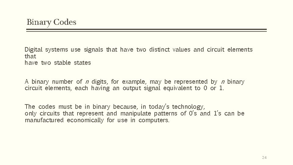 Binary Codes Digital systems use signals that have two distinct values and circuit elements Binary Codes Digital systems use signals that have two distinct values and circuit elements