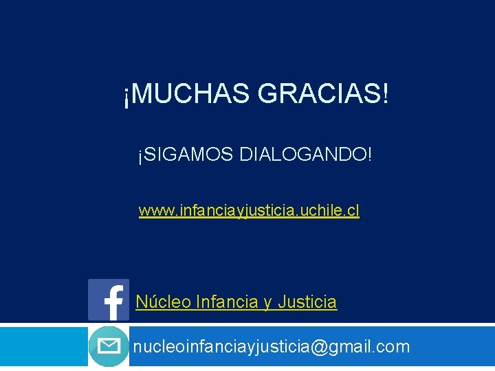 ¡MUCHAS GRACIAS! ¡SIGAMOS DIALOGANDO! www. infanciayjusticia. uchile. cl Núcleo Infancia y Justicia nucleoinfanciayjusticia@gmail. com