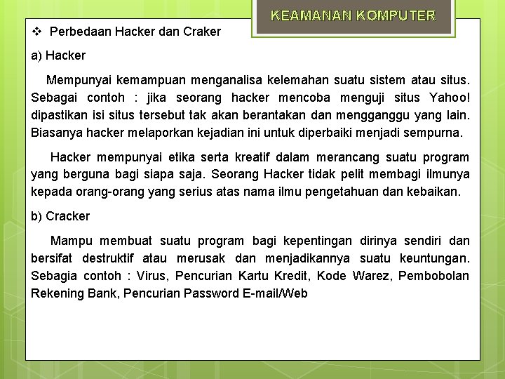  Perbedaan Hacker dan Craker KEAMANAN KOMPUTER a) Hacker Mempunyai kemampuan menganalisa kelemahan suatu