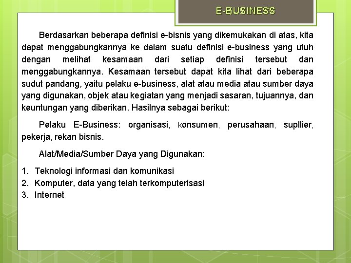 E-BUSINESS Berdasarkan beberapa definisi e-bisnis yang dikemukakan di atas, kita dapat menggabungkannya ke dalam