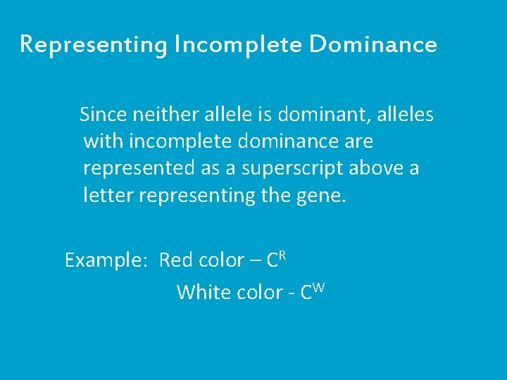 Representing Incomplete Dominance Since neither allele is dominant, alleles with incomplete dominance are represented