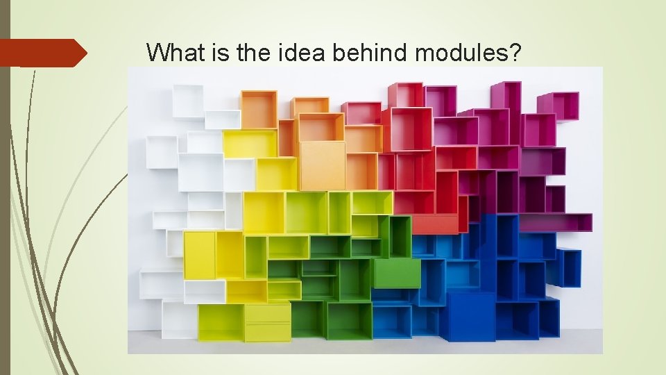 What is the idea behind modules? 