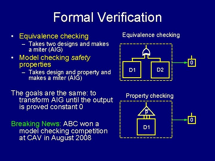 Formal Verification • Equivalence checking – Takes two designs and makes a miter (AIG)