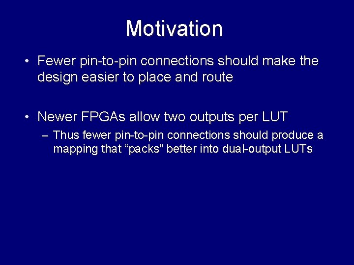 Motivation • Fewer pin-to-pin connections should make the design easier to place and route