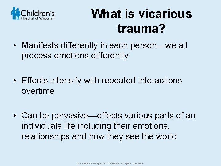 What is vicarious trauma? • Manifests differently in each person—we all process emotions differently