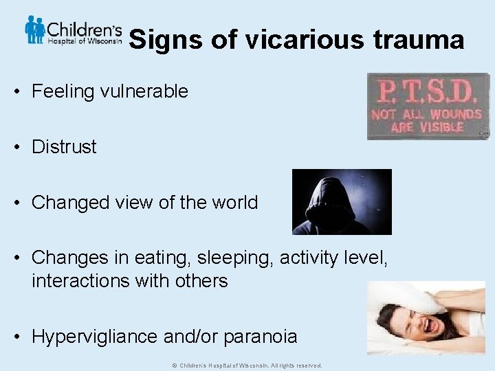 Signs of vicarious trauma • Feeling vulnerable • Distrust • Changed view of the