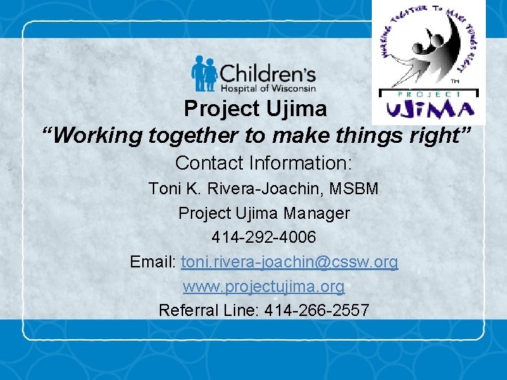 Project Ujima “Working together to make things right” Contact Information: Toni K. Rivera-Joachin, MSBM