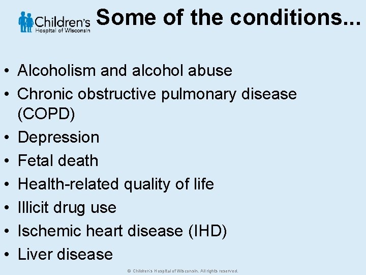 Some of the conditions. . . • Alcoholism and alcohol abuse • Chronic obstructive