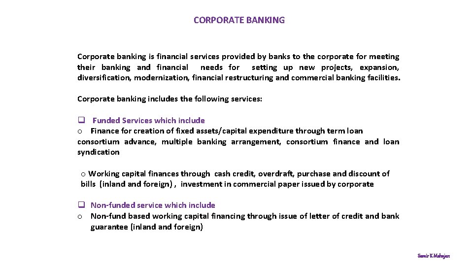 CORPORATE BANKING Corporate banking is financial services provided by banks to the corporate for