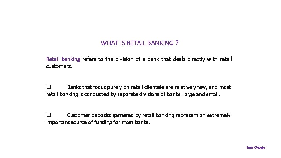 WHAT IS RETAIL BANKING ? Retail banking refers to the division of a bank