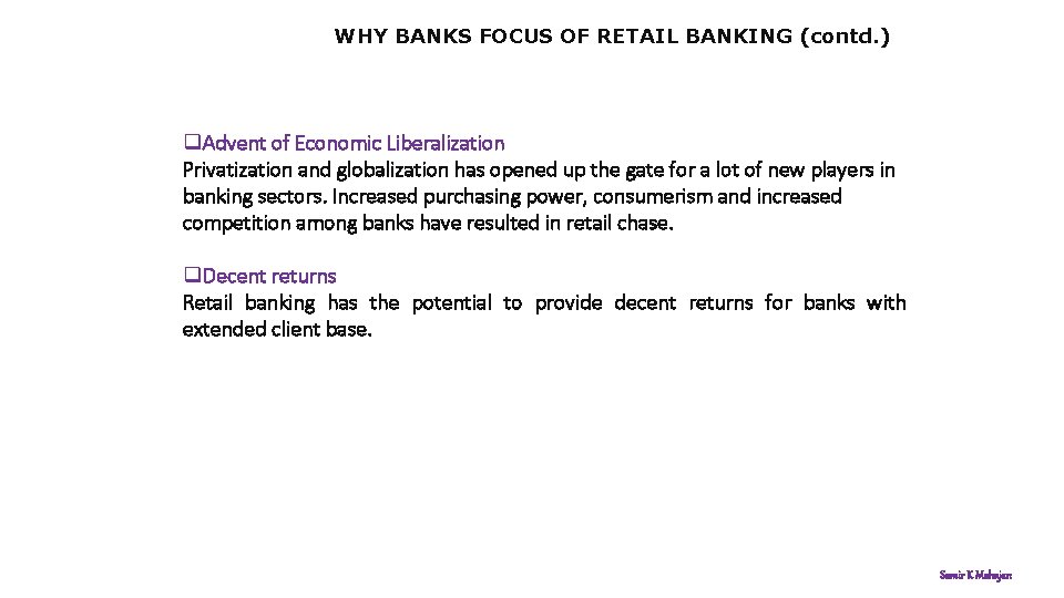 WHY BANKS FOCUS OF RETAIL BANKING (contd. ) q. Advent of Economic Liberalization Privatization